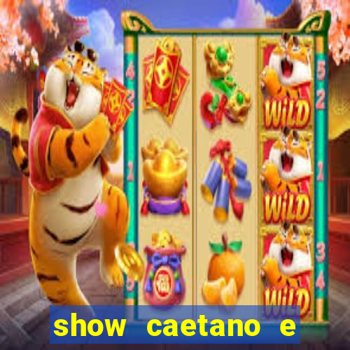 show caetano e maria betania bh