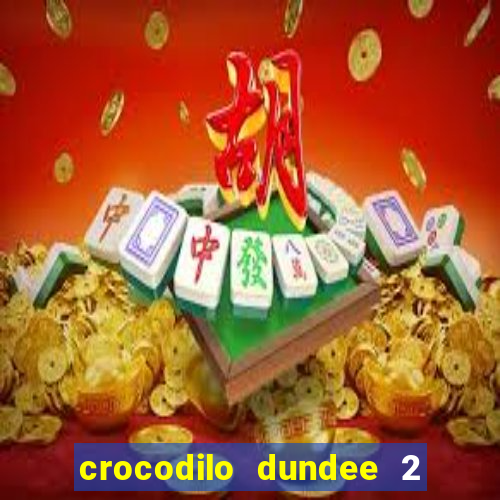 crocodilo dundee 2 filme completo dublado