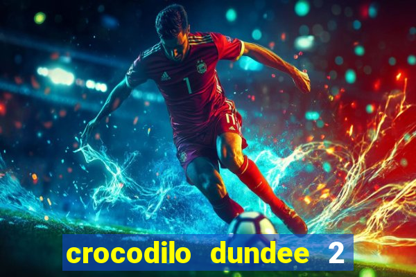 crocodilo dundee 2 filme completo dublado