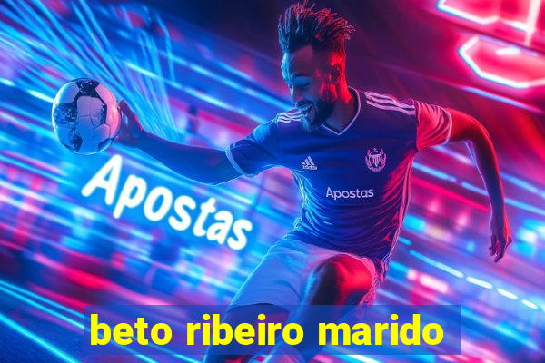 beto ribeiro marido