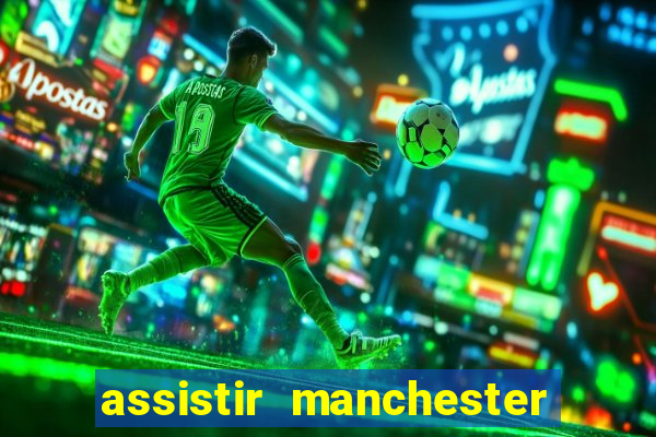 assistir manchester united ao vivo futemax