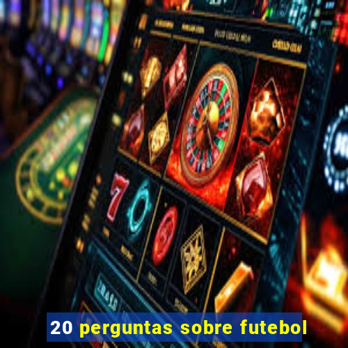 20 perguntas sobre futebol