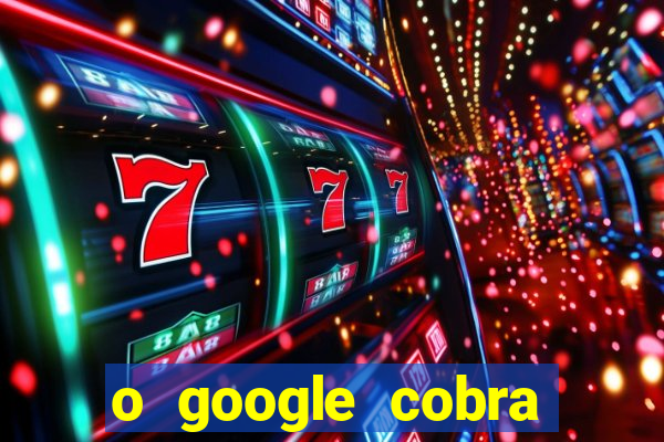 o google cobra taxa de saque de jogos