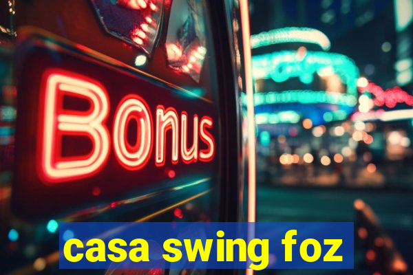 casa swing foz