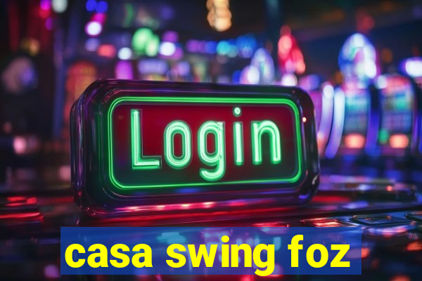 casa swing foz