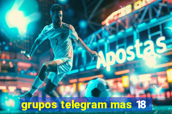 grupos telegram mas 18