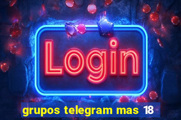 grupos telegram mas 18