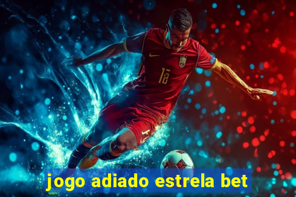 jogo adiado estrela bet