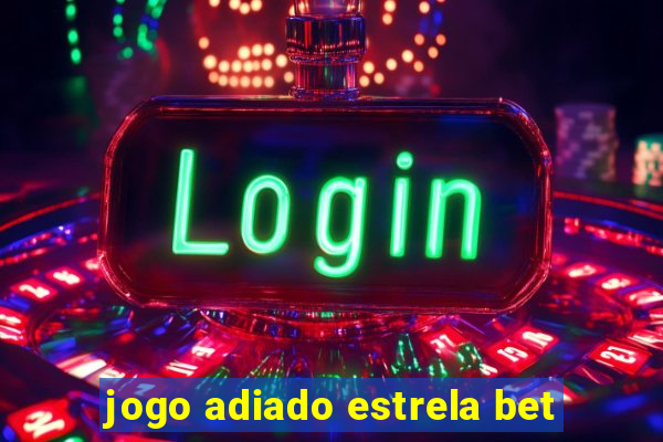 jogo adiado estrela bet