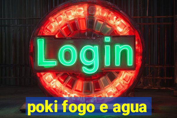 poki fogo e agua