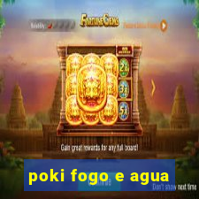 poki fogo e agua