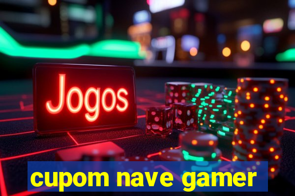 cupom nave gamer