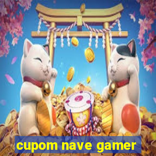 cupom nave gamer