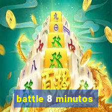 battle 8 minutos