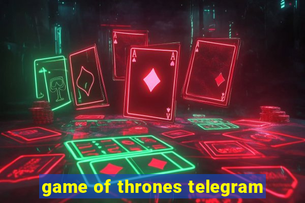 game of thrones telegram