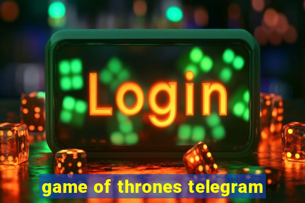 game of thrones telegram