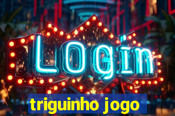 triguinho jogo