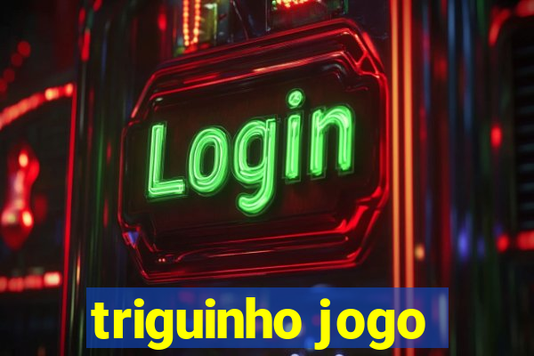 triguinho jogo