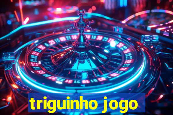 triguinho jogo