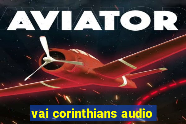 vai corinthians audio