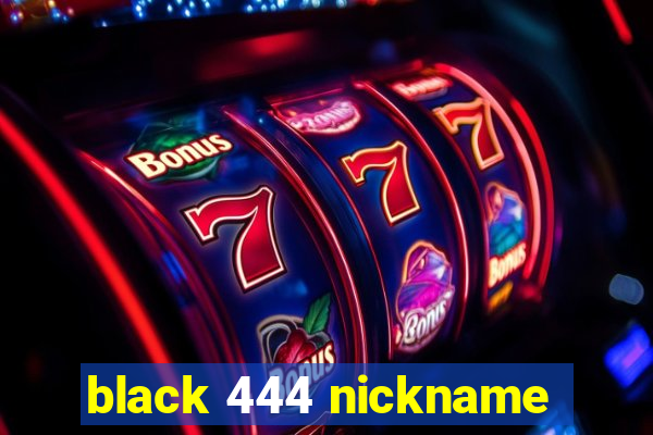 black 444 nickname