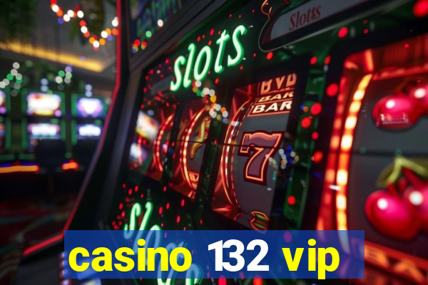 casino 132 vip