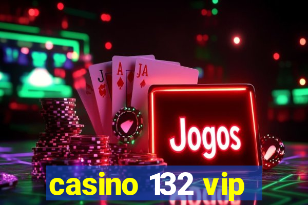 casino 132 vip