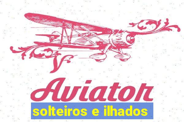 solteiros e ilhados