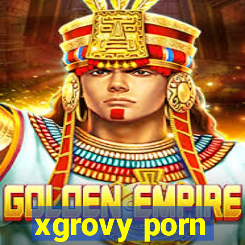 xgrovy porn