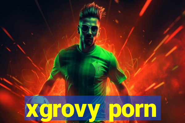 xgrovy porn