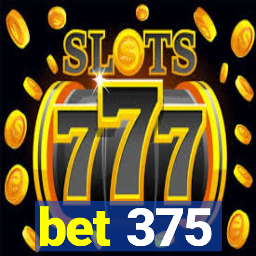 bet 375