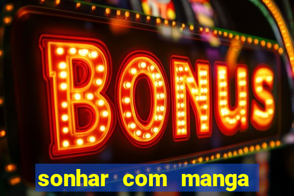 sonhar com manga madura jogo do bicho