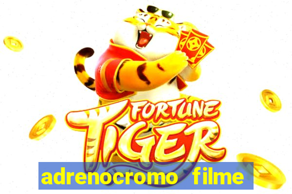 adrenocromo filme completo dublado