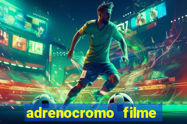 adrenocromo filme completo dublado