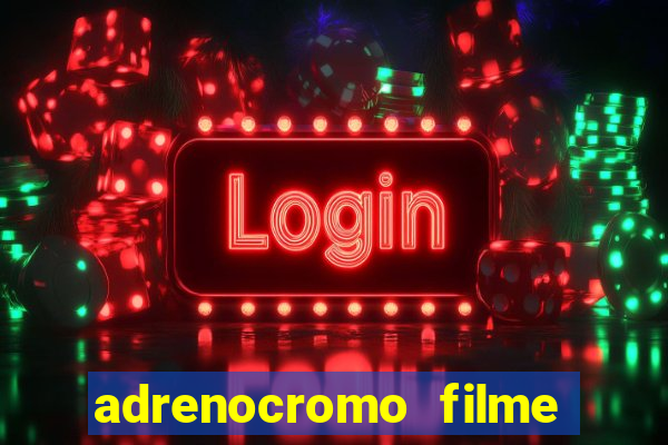 adrenocromo filme completo dublado