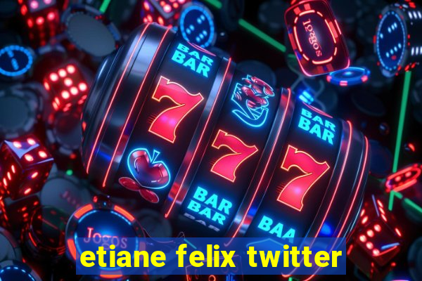 etiane felix twitter