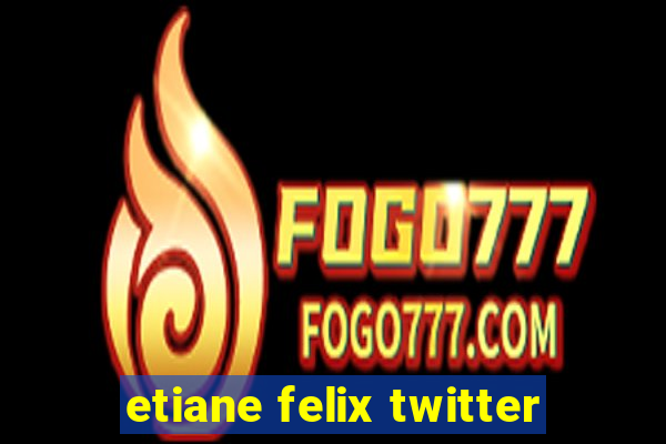 etiane felix twitter