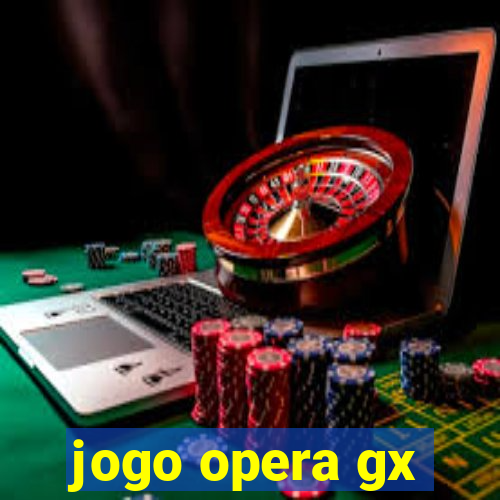 jogo opera gx