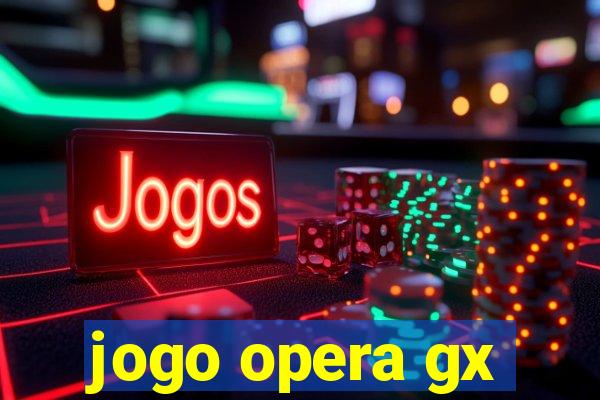 jogo opera gx