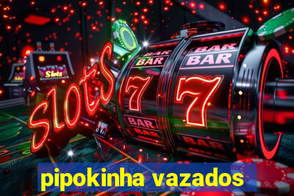 pipokinha vazados