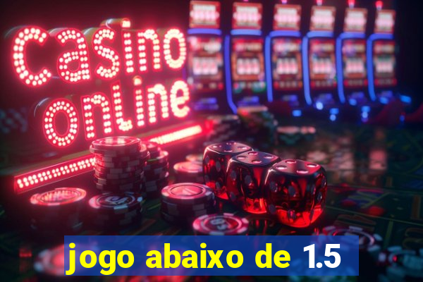 jogo abaixo de 1.5