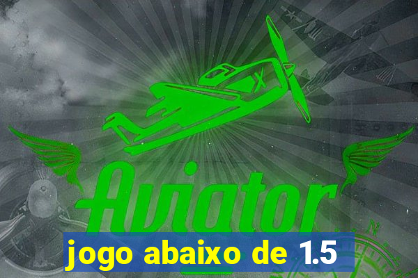 jogo abaixo de 1.5