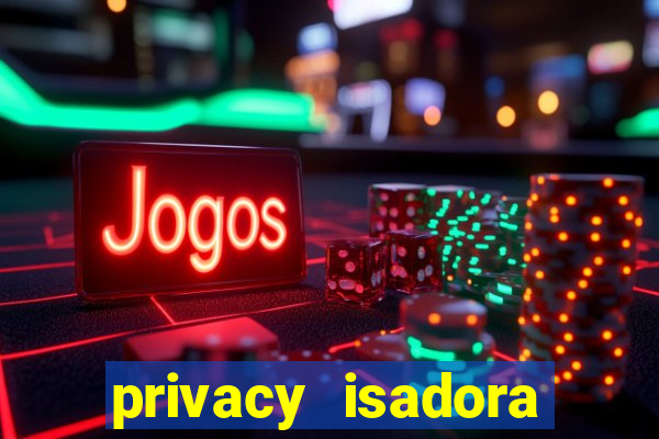 privacy isadora vale gratis