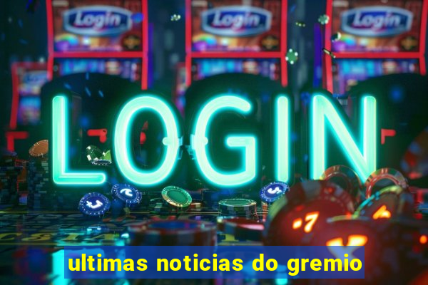 ultimas noticias do gremio