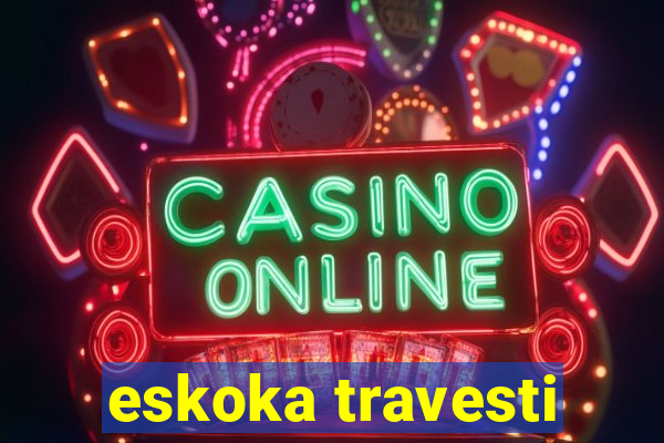 eskoka travesti