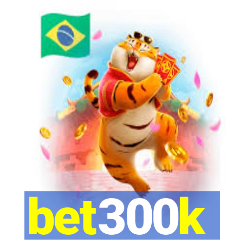 bet300k