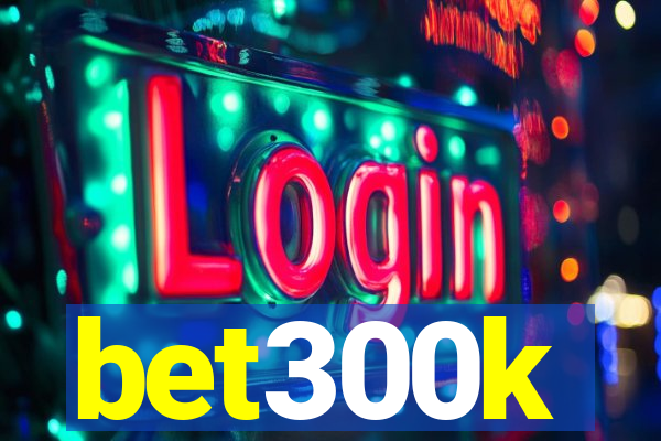 bet300k