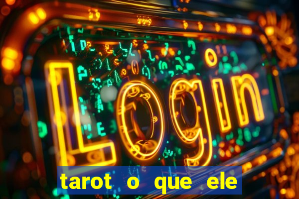 tarot o que ele sente por mim