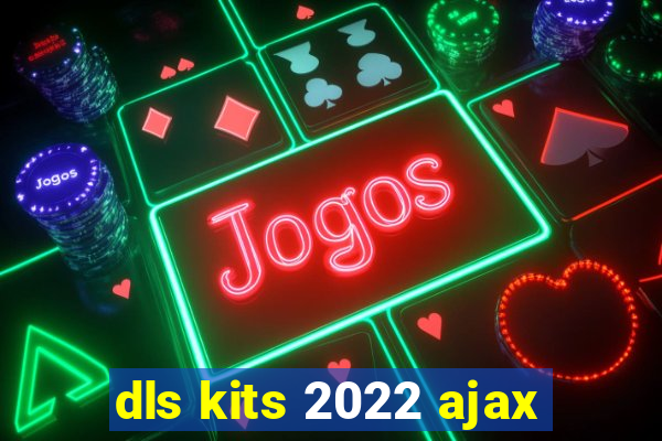 dls kits 2022 ajax