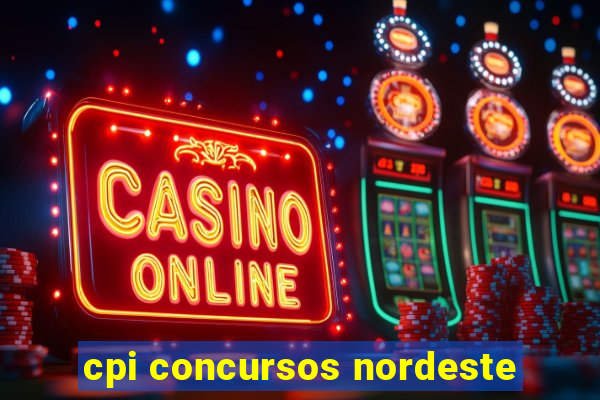 cpi concursos nordeste